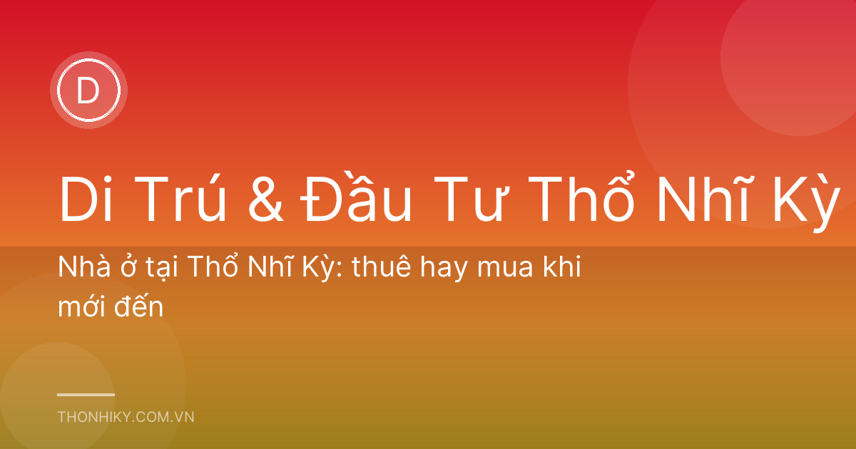 Nhà ở tại Thổ Nhĩ Kỳ: thuê hay mua khi mới đến